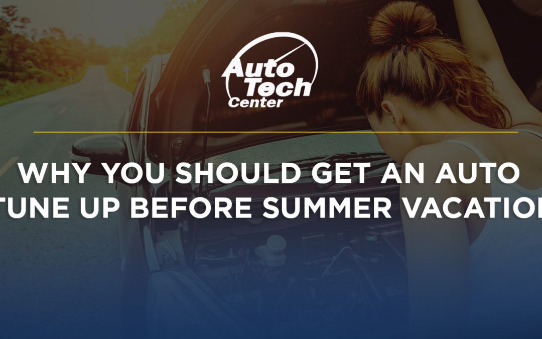 Why You Should Get an Auto Tune Up Before Summer Vacation